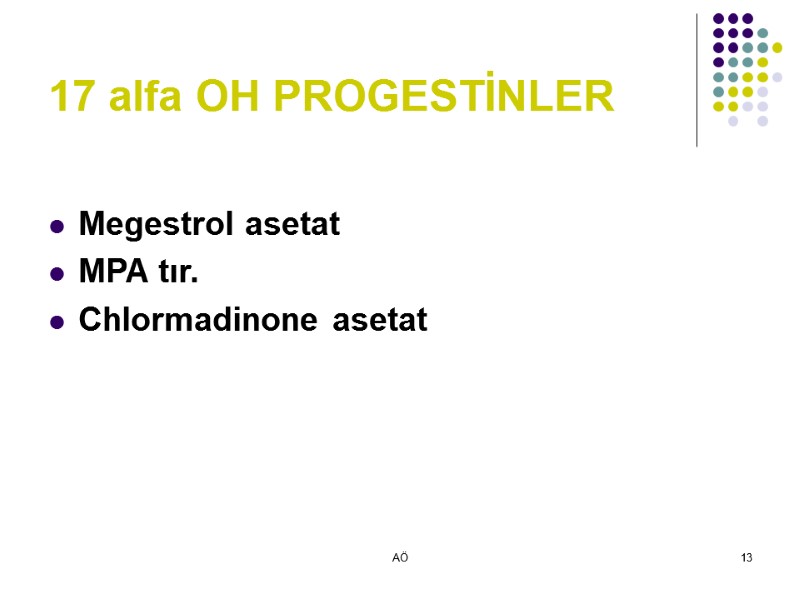 AÖ 13 17 alfa OH PROGESTİNLER   Megestrol asetat MPA tır. Chlormadinone asetat